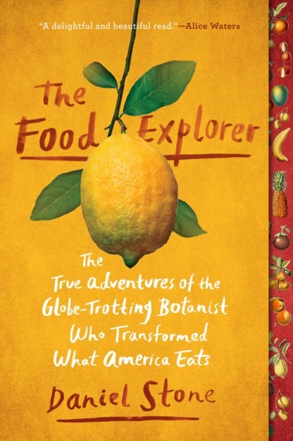 The Food Explorer - The True Adventures of the Globe-Trotting Botanist Who Transformed What America Eats