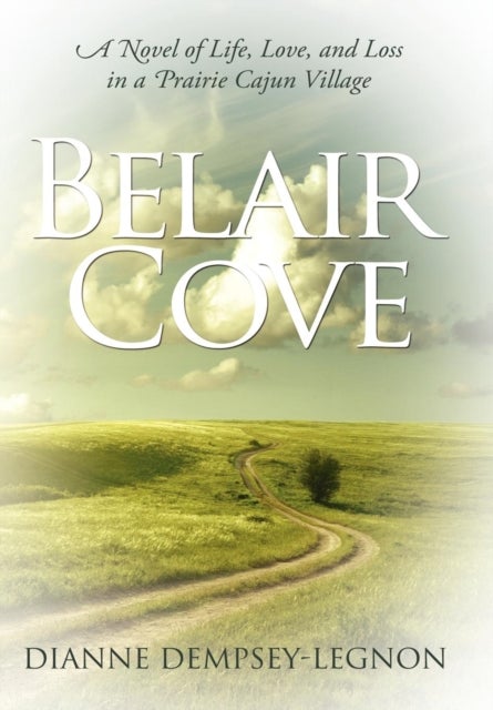 Belair Cove - A Novel of Life, Love, and Loss in a Prairie Cajun Village