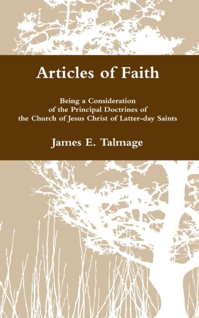 Articles of Faith - Being a Consideration of the Principal Doctrines of the Church of Jesus Christ of Latter-day Saints