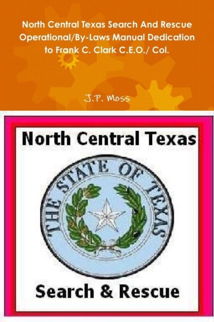 North Central Texas Search and Rescue Operational/by-Laws Manual Dedication to Frank C. Clark C.E.O.