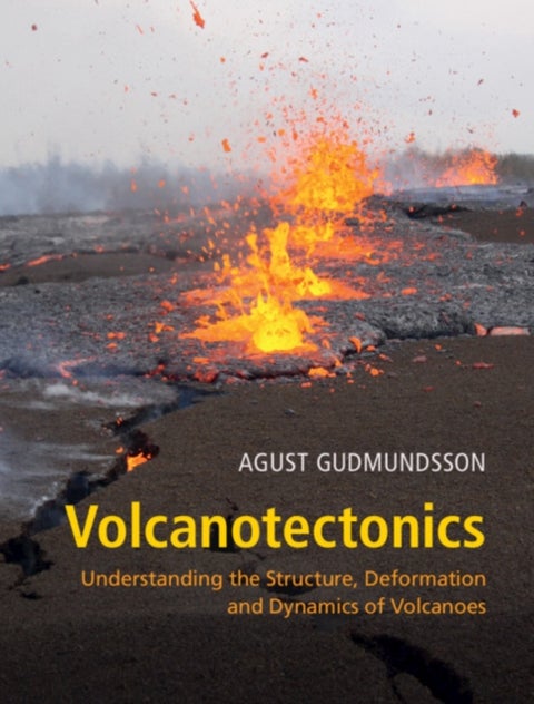 Volcanotectonics - Understanding the Structure, Deformation and Dynamics of Volcanoes