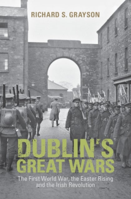 Dublin's Great Wars - The First World War, the Easter Rising and the Irish Revolution