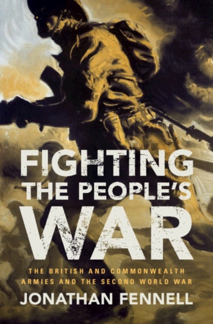 Fighting the People's War - The British and Commonwealth Armies and the Second World War