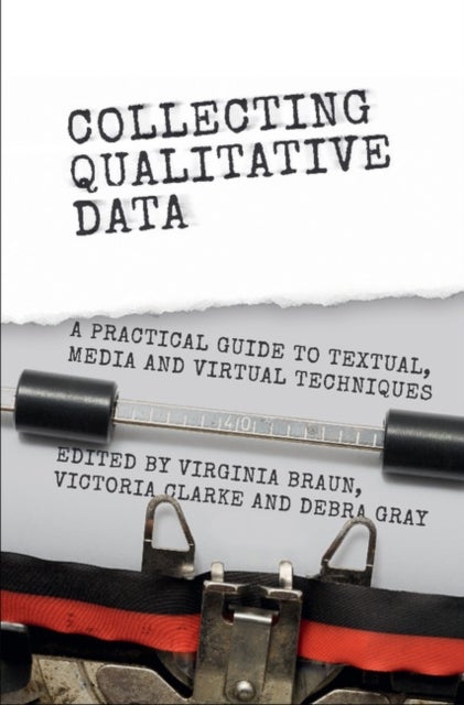 Collecting Qualitative Data - A Practical Guide to Textual, Media and Virtual Techniques