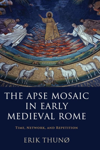 The Apse Mosaic in Early Medieval Rome&nbsp; - Time, Network, and Repetition