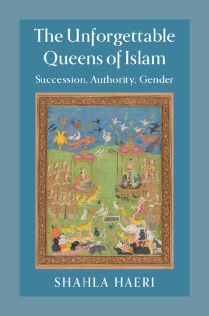 The Unforgettable Queens of Islam - Succession, Authority, Gender