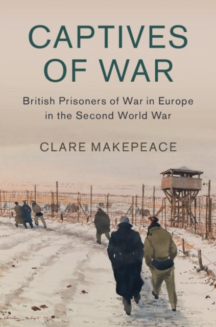 Captives of War - British Prisoners of War in Europe in the Second World War