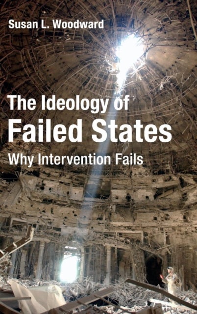 The Ideology of Failed States - Why Intervention Fails