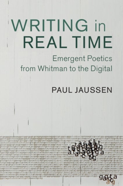 Writing in Real Time - Emergent Poetics from Whitman to the Digital