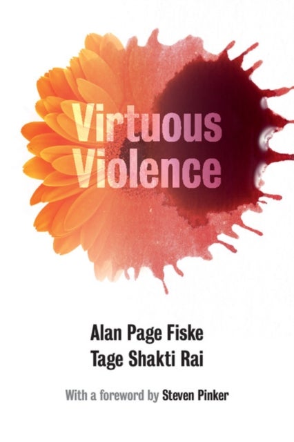 Virtuous Violence - Hurting and Killing to Create, Sustain, End, and Honor Social Relationships