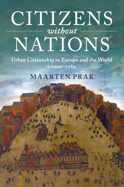 Citizens without Nations - Urban Citizenship in Europe and the World, c.1000¿1789