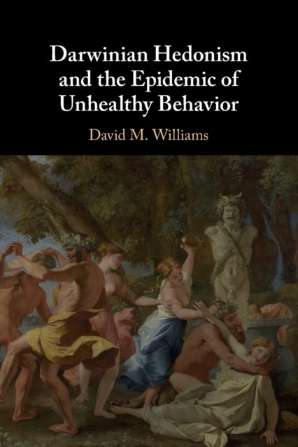 Bilde av Darwinian Hedonism And The Epidemic Of Unhealthy Behavior Av David M. (brown University Rhode Island) Williams