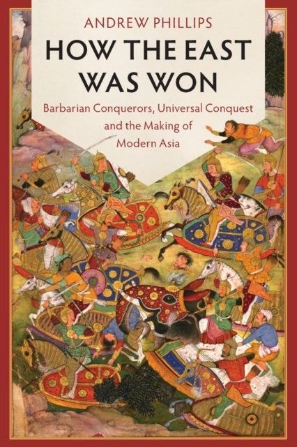 How the East Was Won - Barbarian Conquerors, Universal Conquest and the Making of Modern Asia