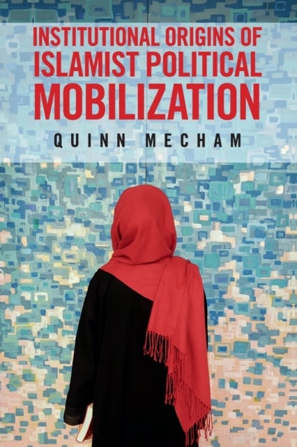 Bilde av Institutional Origins Of Islamist Political Mobilization Av Quinn (brigham Young University Utah) Mecham