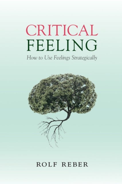Critical Feeling - How to Use Feelings Strategically