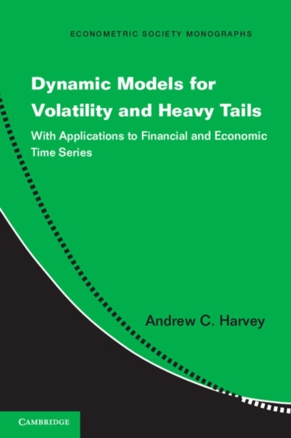 Dynamic Models for Volatility and Heavy Tails - With Applications to Financial and Economic Time Series