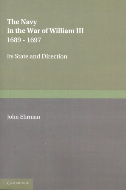 The Navy in the War of William III 1689¿1697 - Its State and Direction