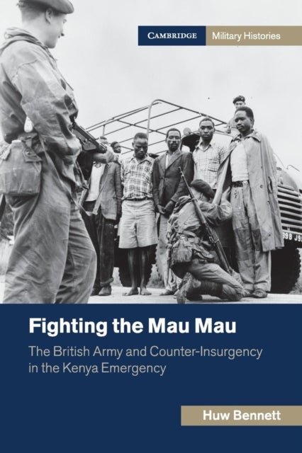 Fighting the Mau Mau - The British Army and Counter-Insurgency in the Kenya Emergency