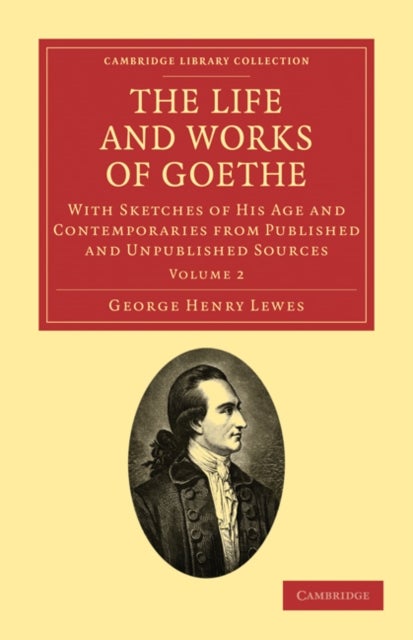 The Life and Works of Goethe - With Sketches of His Age and Contemporaries from Published and Unpublished Sources