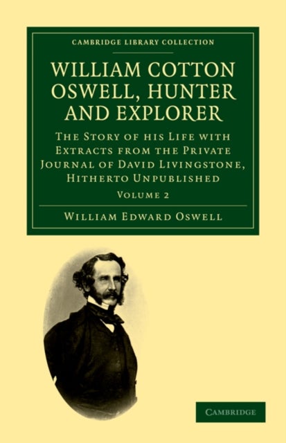 William Cotton Oswell, Hunter and Explorer - The Story of his Life with Certain Correspondence and Extracts from the Private Journal of David Liv