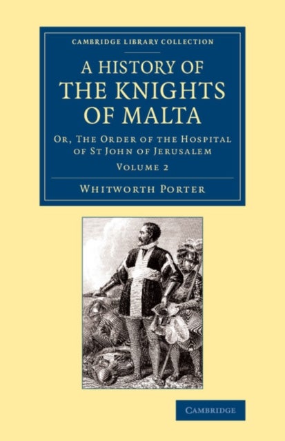 History of the Knights of Malta: Volume 2 - Or, The Order of the Hospital of St John of Jerusalem