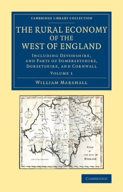 The Rural Economy of the West of England: Volume 1 - Including Devonshire, and Parts of Somersetshire, Dorsetshire, and Cornwall