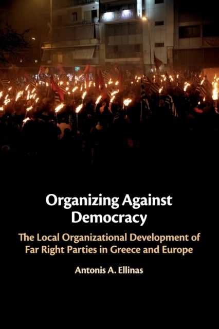 Organizing Against Democracy - The Local Organizational Development of Far Right Parties in Greece and Europe