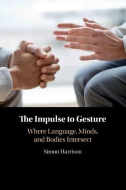 The Impulse to Gesture - Where Language, Minds, and Bodies Intersect