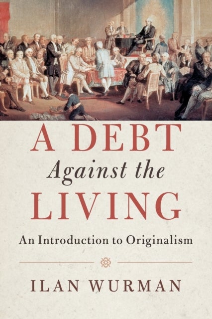 A Debt Against the Living - An Introduction to Originalism