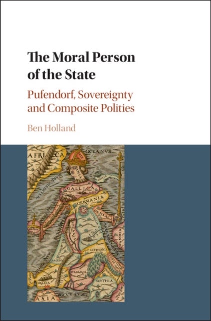 The Moral Person of the State - Pufendorf, Sovereignty and Composite Polities