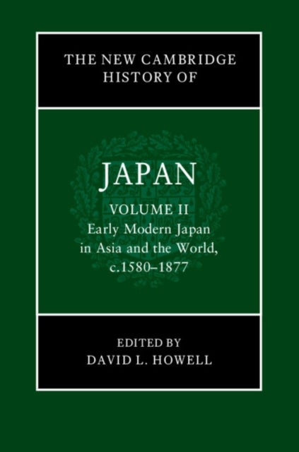 The New Cambridge History of Japan: Volume 2, Early Modern Japan in Asia and the World, c. 1580¿1877
