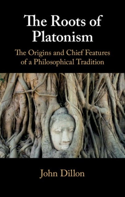 The Roots of Platonism - The Origins and Chief Features of a Philosophical Tradition