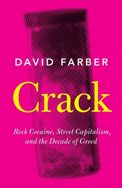 Crack - Rock Cocaine, Street Capitalism, and the Decade of Greed