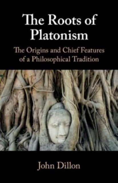 The Roots of Platonism - The Origins and Chief Features of a Philosophical Tradition