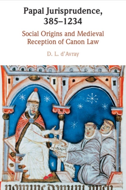 Papal Jurisprudence, 385¿1234 - Social Origins and Medieval Reception of Canon Law