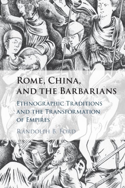 Rome, China, and the Barbarians - Ethnographic Traditions and the Transformation of Empires