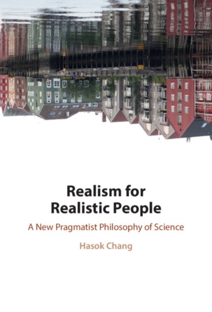 Realism for Realistic People - A New Pragmatist Philosophy of Science