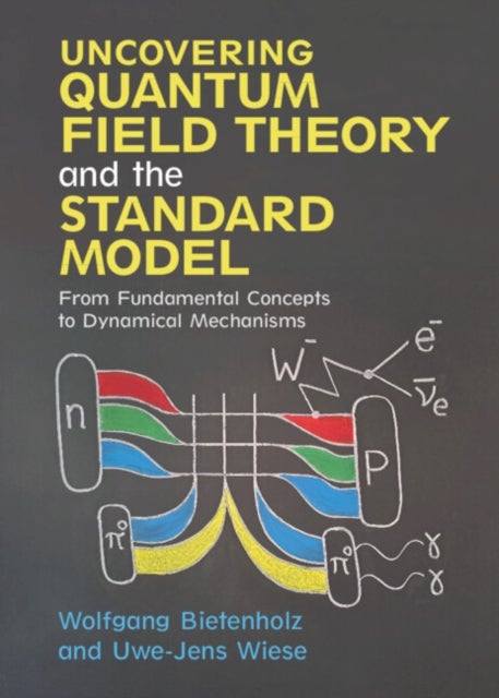 Uncovering Quantum Field Theory and the Standard Model - From Fundamental Concepts to Dynamical Mechanisms