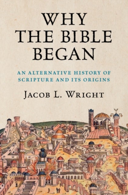 Why the Bible Began - An Alternative History of Scripture and its Origins