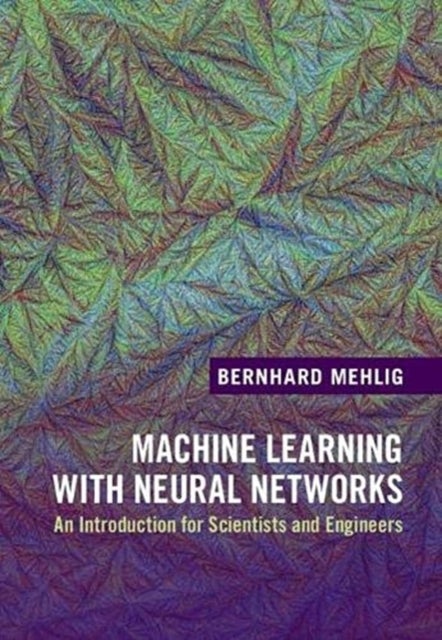 Bilde av Machine Learning With Neural Networks Av Bernhard (goeteborgs Universitet Sweden) Mehlig