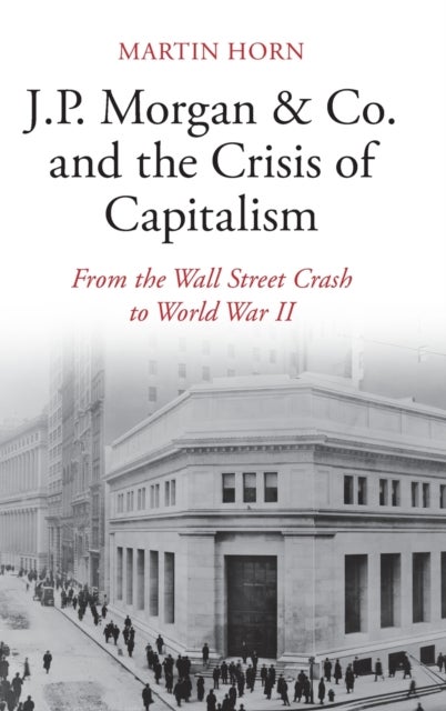 J.P. Morgan & Co. and the Crisis of Capitalism - From the Wall Street Crash to World War II