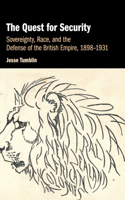 The Quest for Security - Sovereignty, Race, and the Defense of the British Empire, 1898-1931