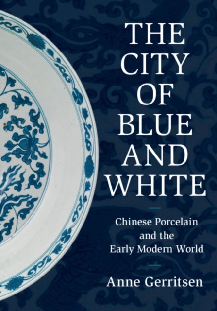 The City of Blue and White - Chinese Porcelain and the Early Modern World