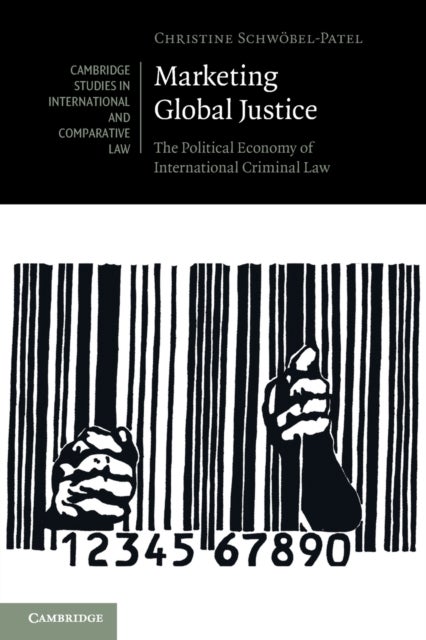 Marketing Global Justice - The Political Economy of International Criminal Law