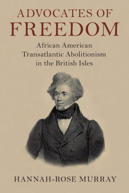 Advocates of Freedom - African American Transatlantic Abolitionism in the British Isles