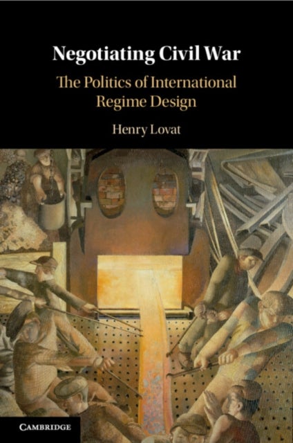Negotiating Civil War - The Politics of International Regime Design