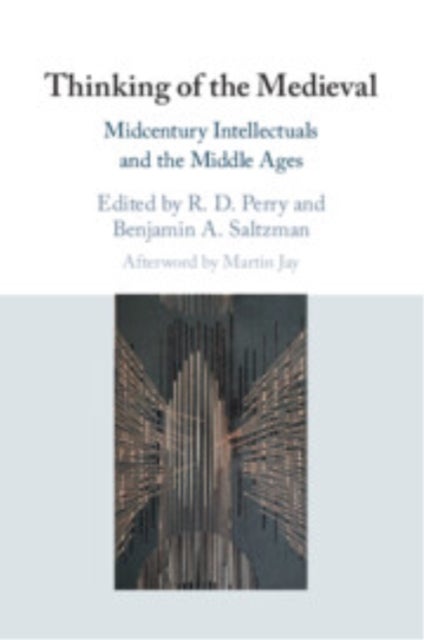 Thinking of the Medieval - Midcentury Intellectuals and the Middle Ages