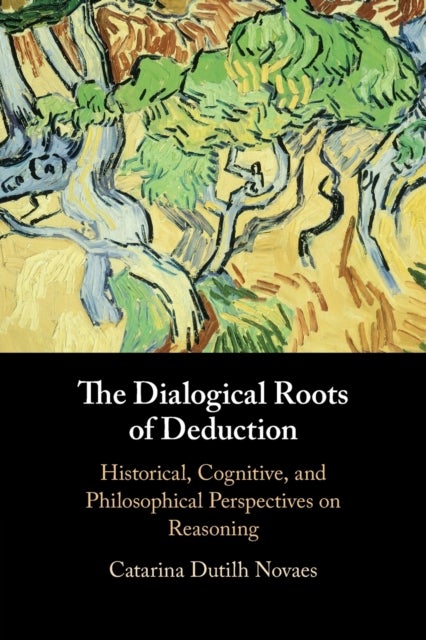 The Dialogical Roots of Deduction - Historical, Cognitive, and Philosophical Perspectives on Reasoning
