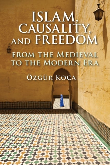 Islam, Causality, and Freedom - From the Medieval to the Modern Era