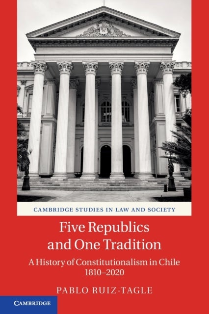 Five Republics and One Tradition - A History of Constitutionalism in Chile 1810-2020